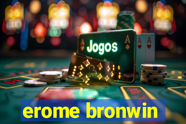 erome bronwin